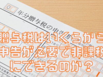 贈与税はいくらから申告が必要で非課税にできるのか？