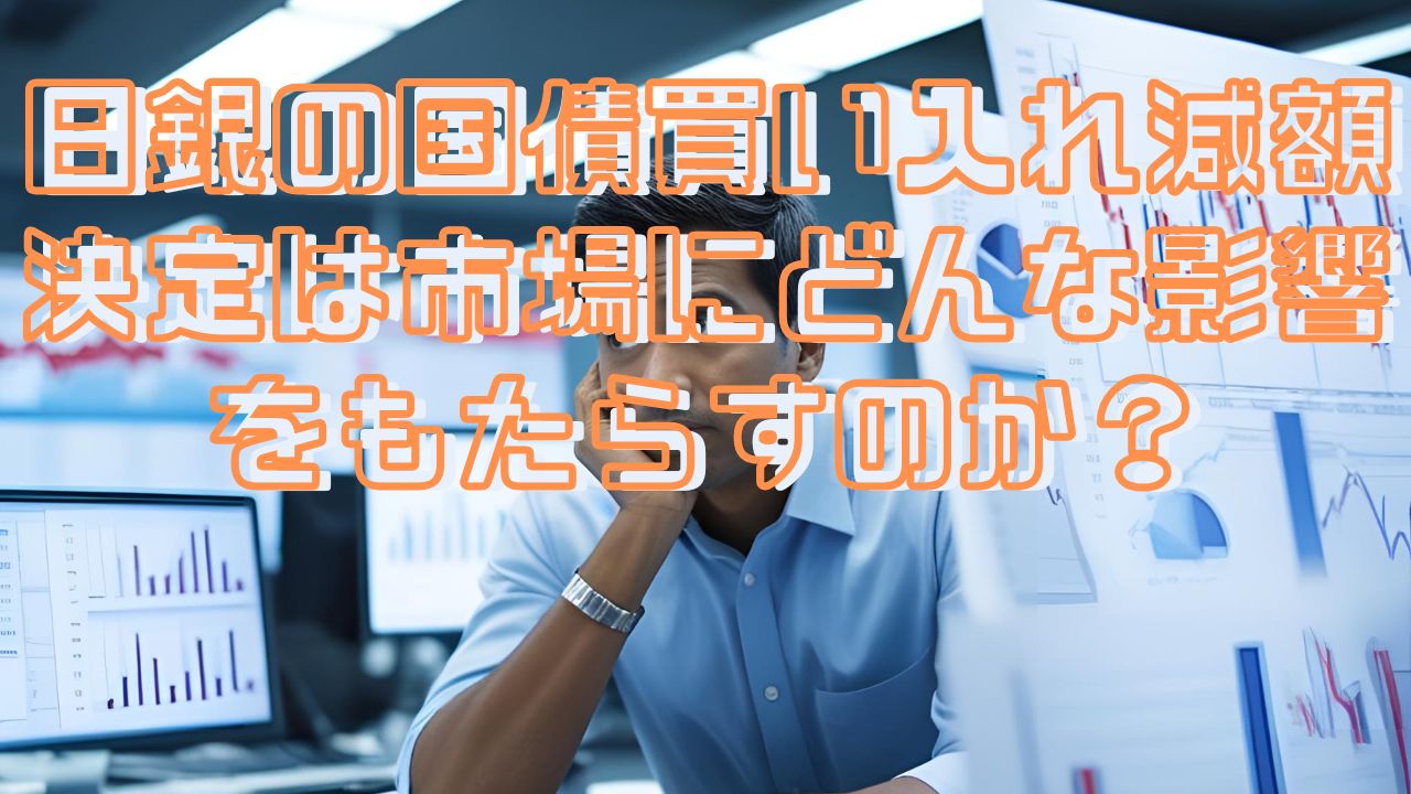 日銀の国債買い入れ減額決定は市場にどんな影響をもたらすのか？