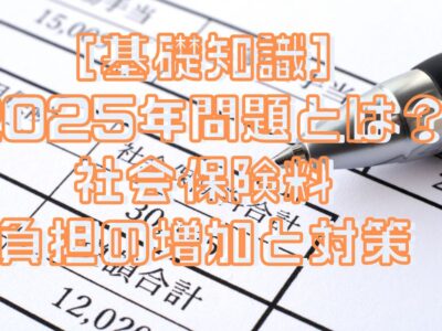 ［基礎知識］2025年問題とは？社会保険料負担の増加と現役世代が知っておくべき対策